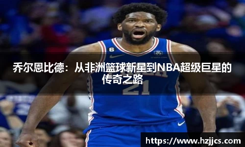 乔尔恩比德：从非洲篮球新星到NBA超级巨星的传奇之路